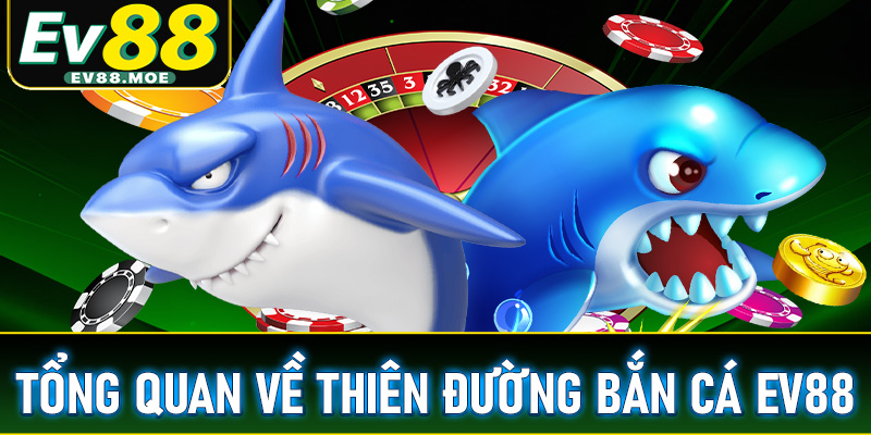 Tổng quan chung về thiên đường bắn cá EV88