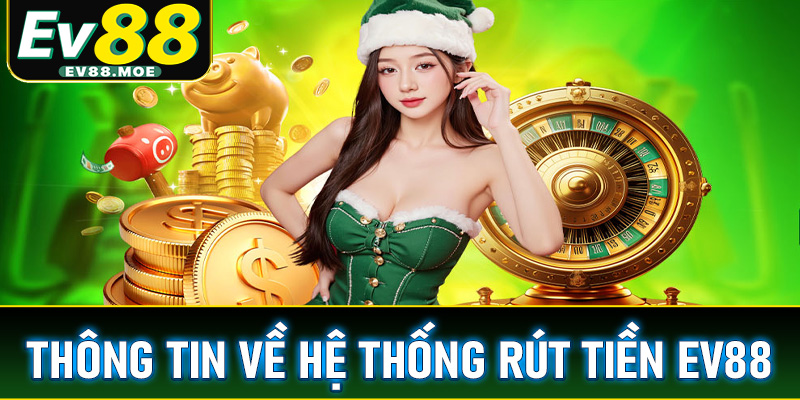 Thông tin giới thiệu hệ thống rút tiền EV88