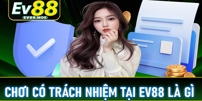 Giải thích về chơi có trách nhiệm tại EV88 là gì