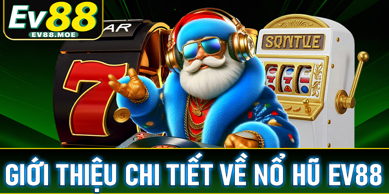 Giới thiệu chi tiết về dòng game nổ hũ EV88