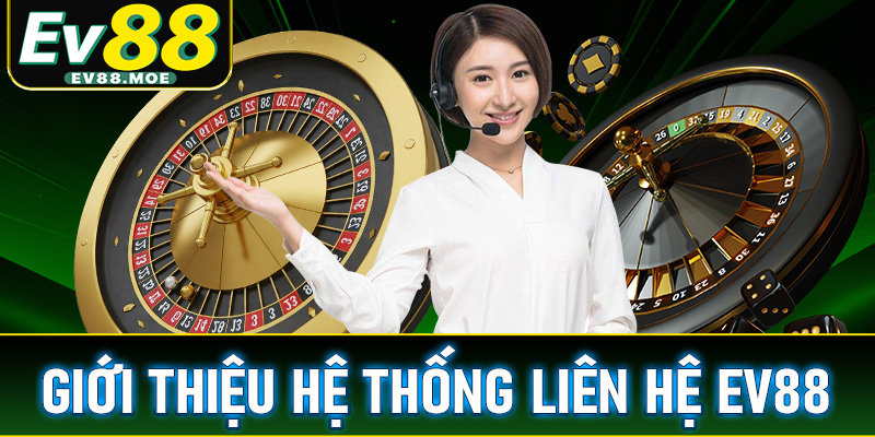 Thông tin giới thiệu tổng quan về hệ thống liên hệ EV88