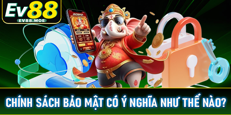 Chính sách bảo mật có ý nghĩa như thế nào ?