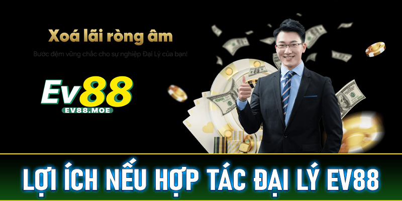 Quyền lợi nếu anh chị em quyết định hợp tác đại lý EV88