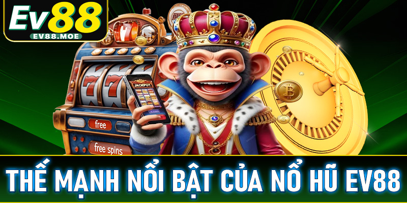 Những thế mạnh nổi bật của dòng game nổ hũ EV88 người dùng cần biết