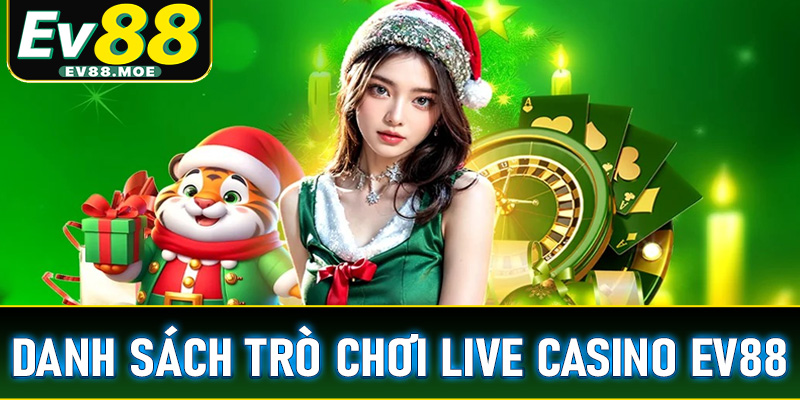 Danh sách các trò chơi live casino EV88 dẫn đầu thị trường