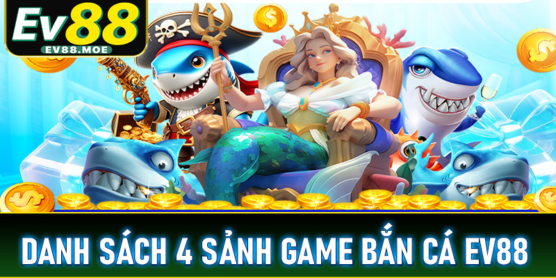 Danh sách 4 sảnh game bắn cá EV88 cực hot không thể bỏ lỡ