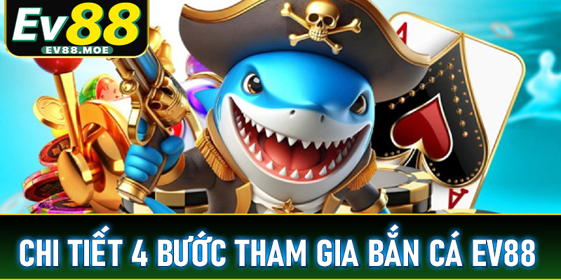 Hướng dẫn chi tiết 4 bước đơn giản để tham gia giải trí bắn cá EV88