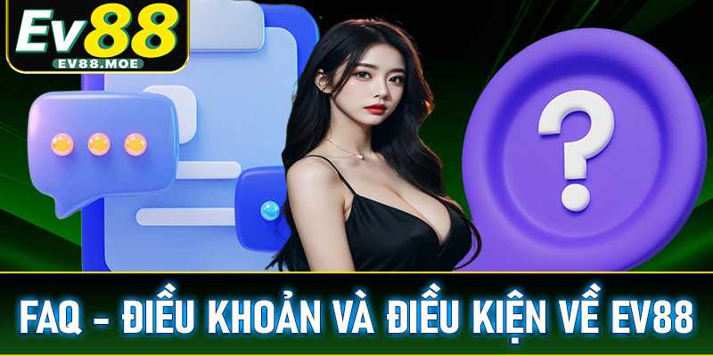 Câu hỏi thường gặp về Điều khoản và điều kiện tại nhà cái EV88