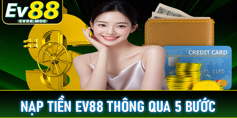 Hướng dẫn người chơi mới nạp tiền EV88 thông qua 5 bước đơn giản nhất