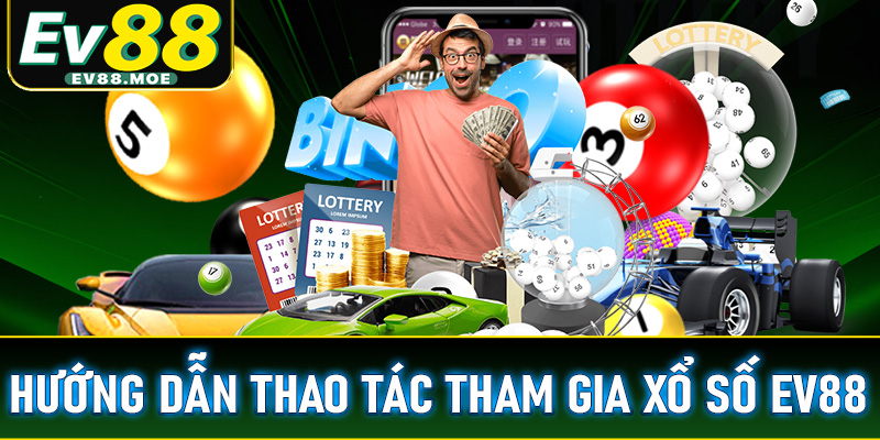 Hướng dẫn các thao tác đơn giản để tham gia đặt cược xổ số EV88 cho hội viên