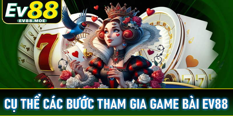 Hướng dẫn cụ thể các bước đơn giản để tham gia cá cược game bài EV88 đơn giản