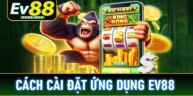 Cách cài đặt ứng dụng EV88 trên Android và iOS đơn giản